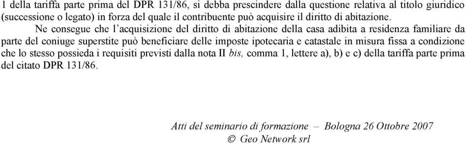 Ne consegue che l acquisizione del diritto di abitazione della casa adibita a residenza familiare da parte del coniuge superstite può beneficiare delle