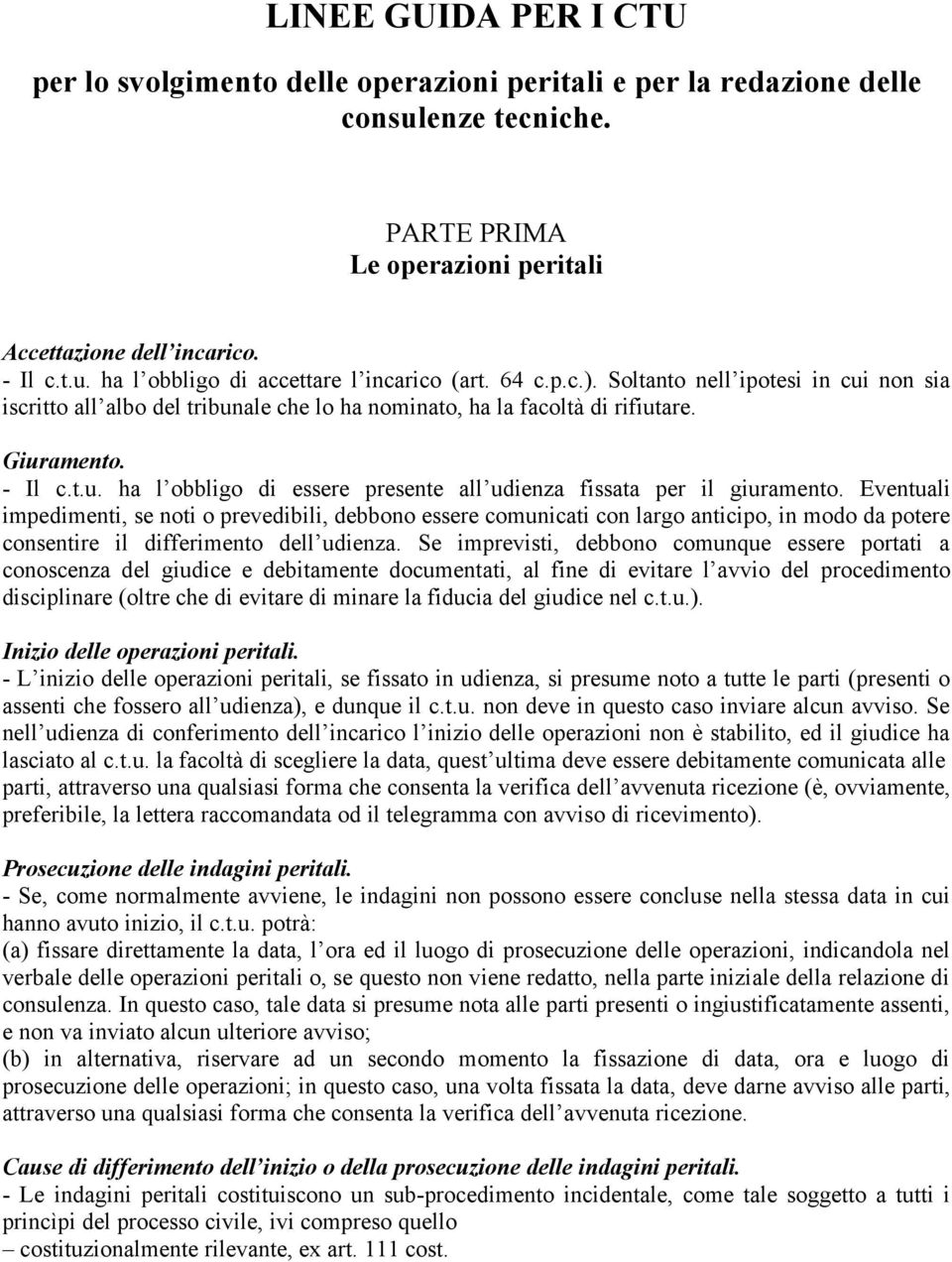 Eventuali impedimenti, se noti o prevedibili, debbono essere comunicati con largo anticipo, in modo da potere consentire il differimento dell udienza.