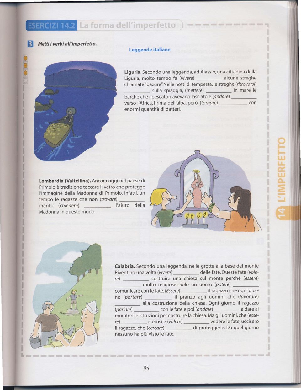 (mettere) in mare le barche che i pescatori avevano lasciato e(andore) verso, Africa. Primade, a ba, perd,( tornare)- con enormi quantiti di datteri. Lombardia (Valtellina).