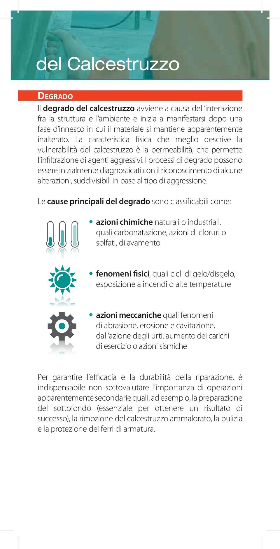 I processi di degrado possono essere inizialmente diagnosticati con il riconoscimento di alcune alterazioni, suddivisibili in base al tipo di aggressione.