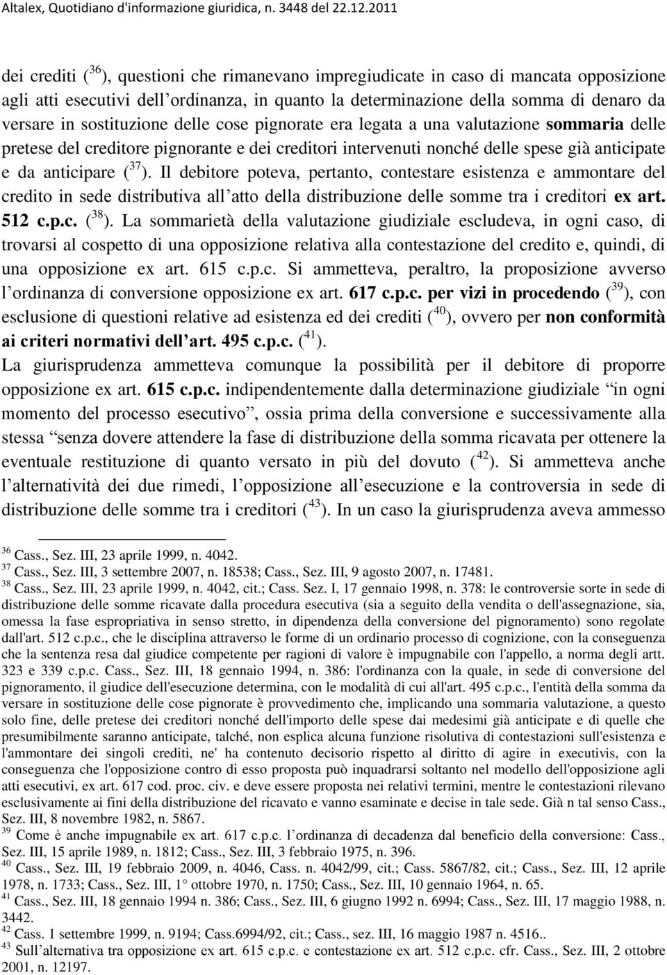 Il debitore poteva, pertanto, contestare esistenza e ammontare del credito in sede distributiva all atto della distribuzione delle somme tra i creditori ex art. 512 c.p.c. ( 38 ).