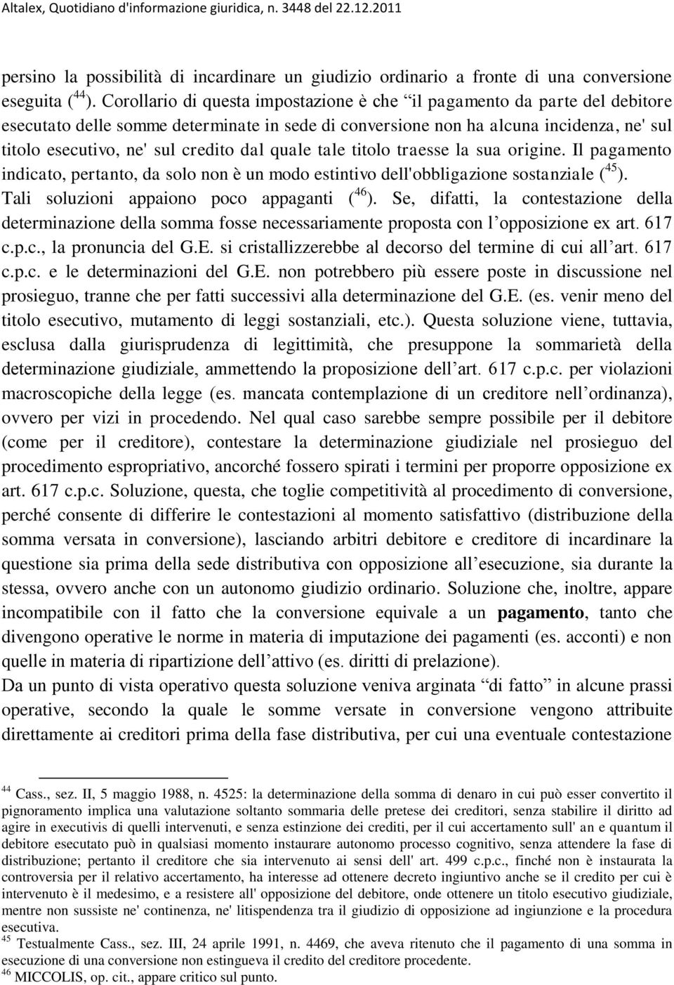 dal quale tale titolo traesse la sua origine. Il pagamento indicato, pertanto, da solo non è un modo estintivo dell'obbligazione sostanziale ( 45 ). Tali soluzioni appaiono poco appaganti ( 46 ).