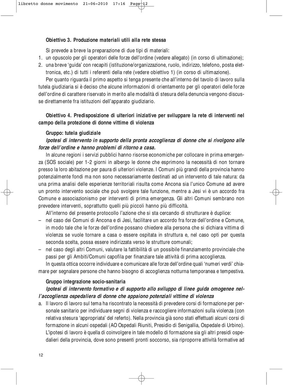 una breve guida con recapiti (istituzione/organizzazione, ruolo, indirizzo, telefono, posta elettronica, etc.) di tutti i referenti della rete (vedere obiettivo 1) (in corso di ultimazione).