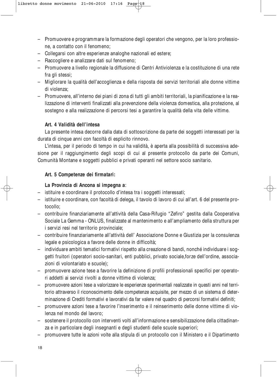 Migliorare la qualità dell accoglienza e della risposta dei servizi territoriali alle donne vittime di violenza; Promuovere, all interno dei piani di zona di tutti gli ambiti territoriali, la