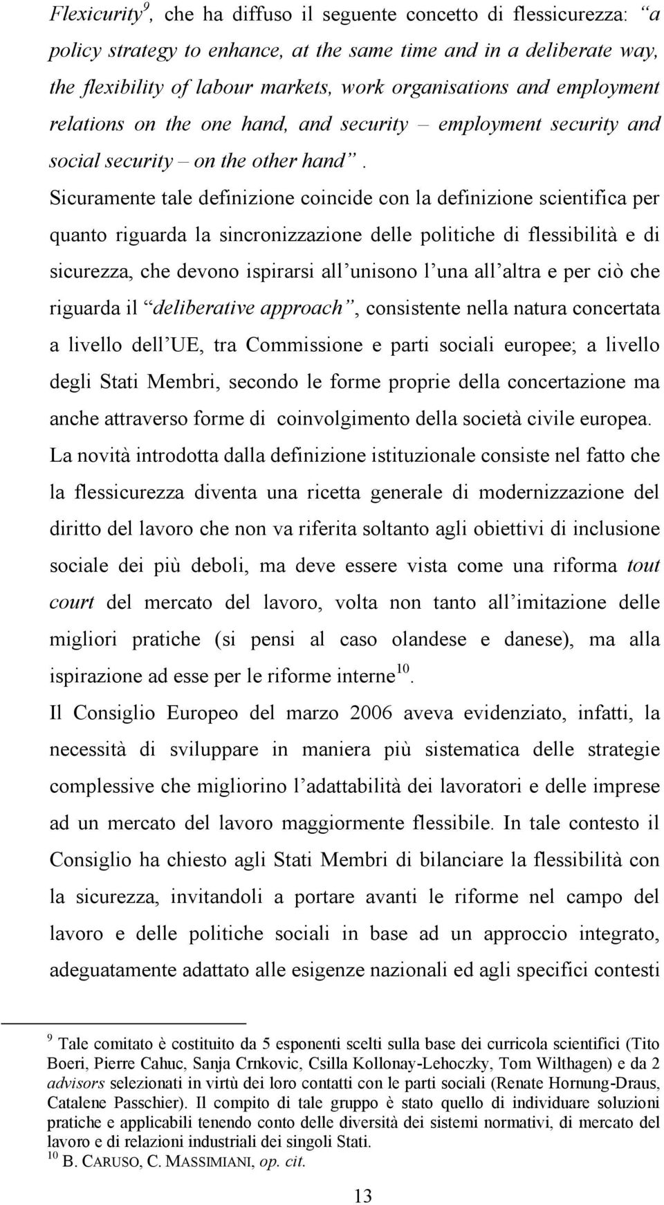 Sicuramente tale definizione coincide con la definizione scientifica per quanto riguarda la sincronizzazione delle politiche di flessibilità e di sicurezza, che devono ispirarsi all unisono l una all