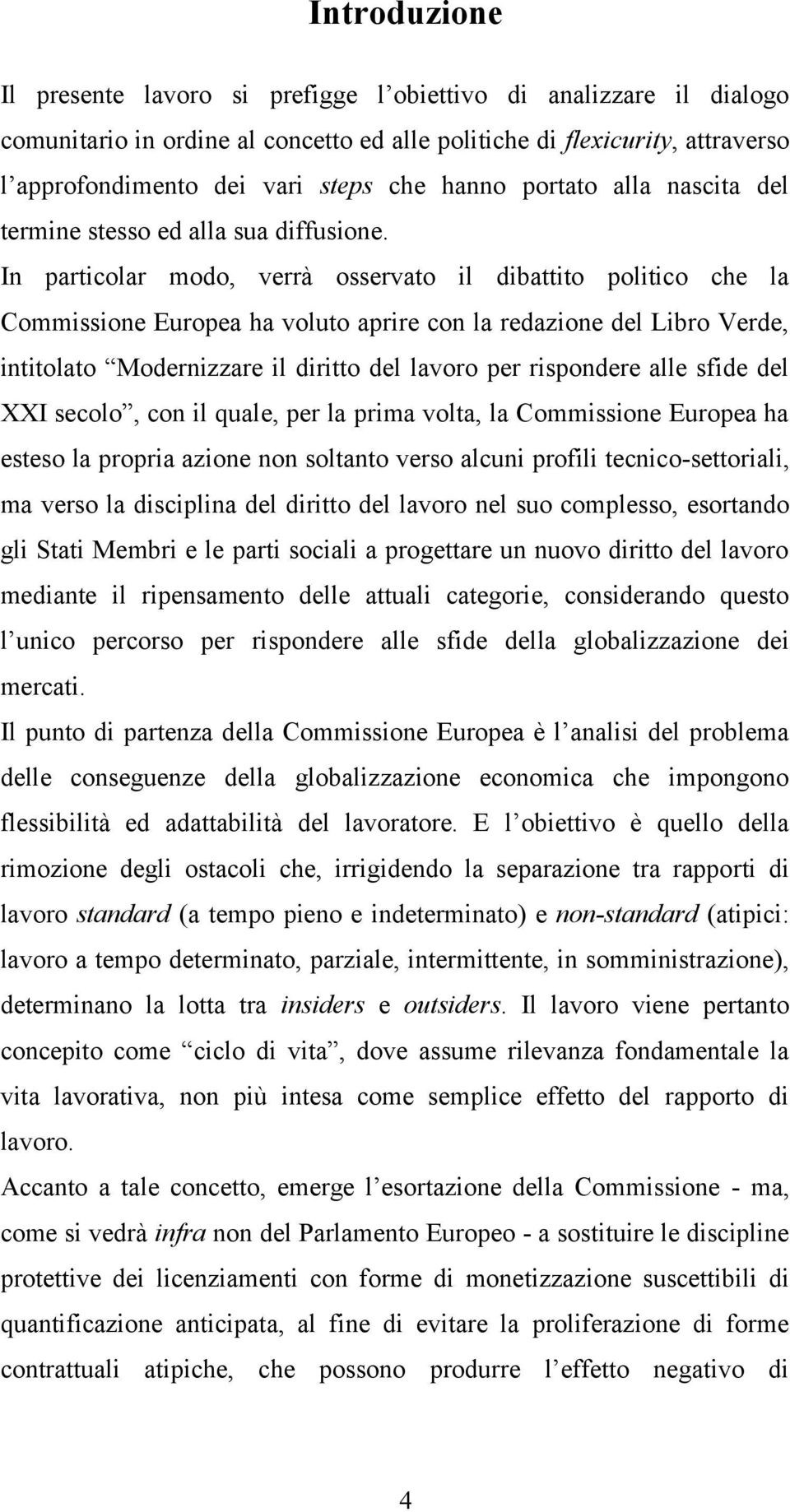 In particolar modo, verrà osservato il dibattito politico che la Commissione Europea ha voluto aprire con la redazione del Libro Verde, intitolato Modernizzare il diritto del lavoro per rispondere