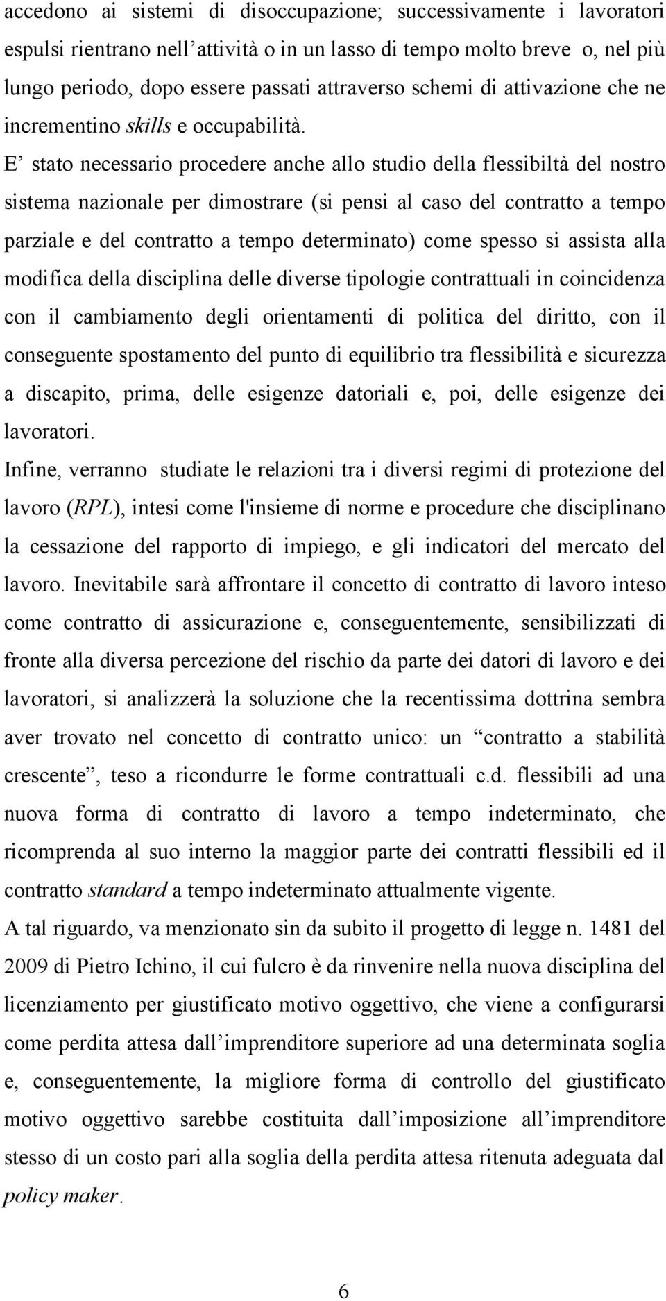 E stato necessario procedere anche allo studio della flessibiltà del nostro sistema nazionale per dimostrare (si pensi al caso del contratto a tempo parziale e del contratto a tempo determinato) come