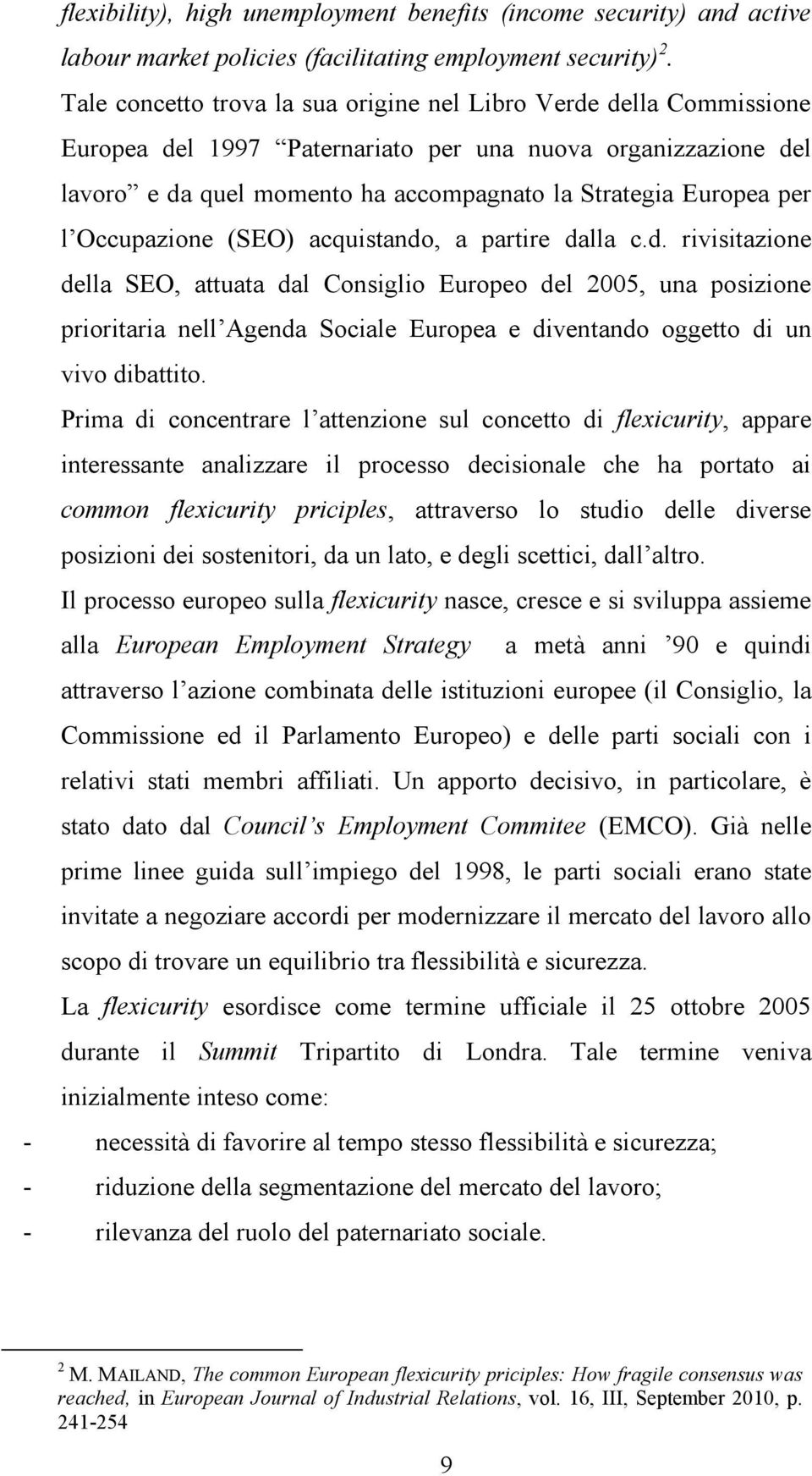 Occupazione (SEO) acquistando, a partire dalla c.d. rivisitazione della SEO, attuata dal Consiglio Europeo del 2005, una posizione prioritaria nell Agenda Sociale Europea e diventando oggetto di un vivo dibattito.