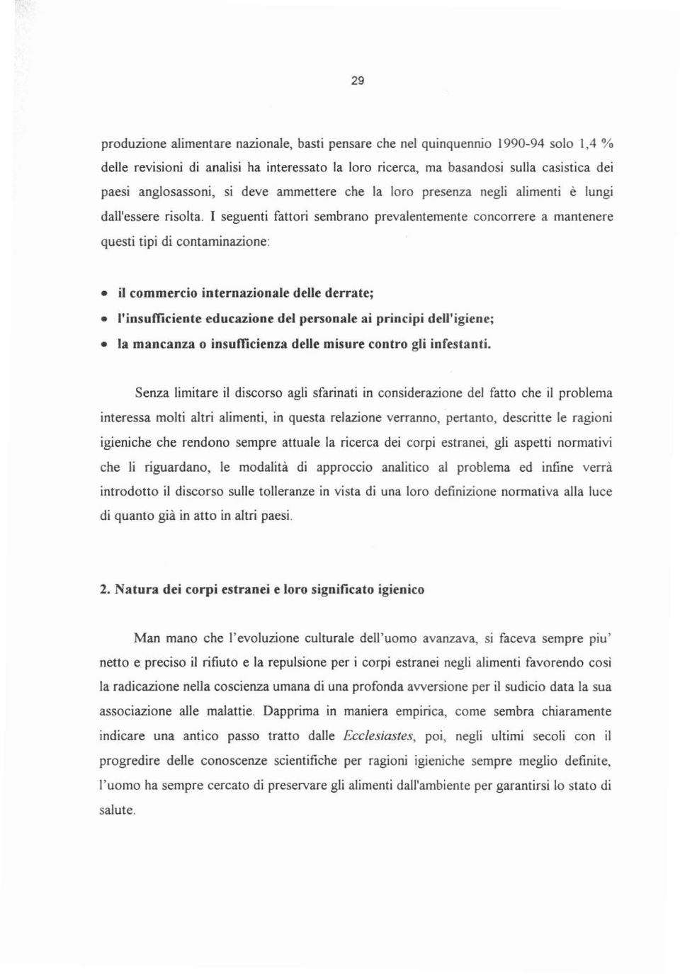 I seguenti fattori sembrano prevalentemente concorrere a mantenere questi tipi di contaminazione: il commercio internazionale delle derrate; l'insufficiente educazione del personale ai principi