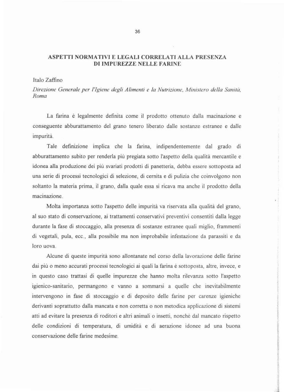 Tale definizione implica che la farina, indipendentemente dal grado di abburattamento subito per renderla più pregiata sotto l'aspetto della qualità mercantile e idonea alla produzione dei più