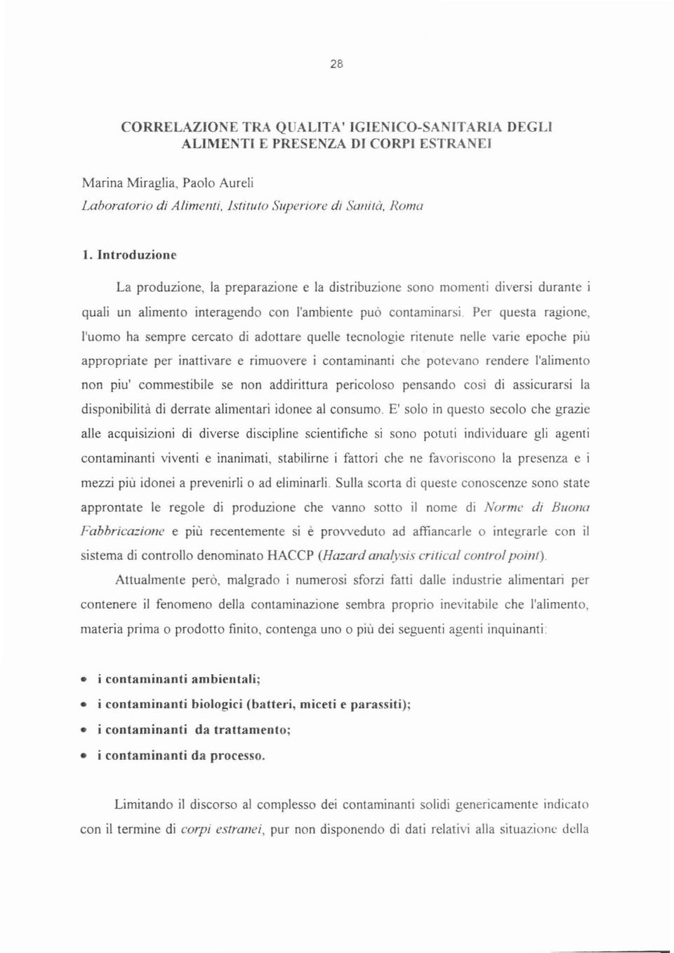 Per questa ragione, l'uomo ha sempre cercato di adottare quelle tecnologie ritenute nelle varie epoche più appropriate per inattivare e rimuovere i contaminanti che potevano rendere l'alimento non