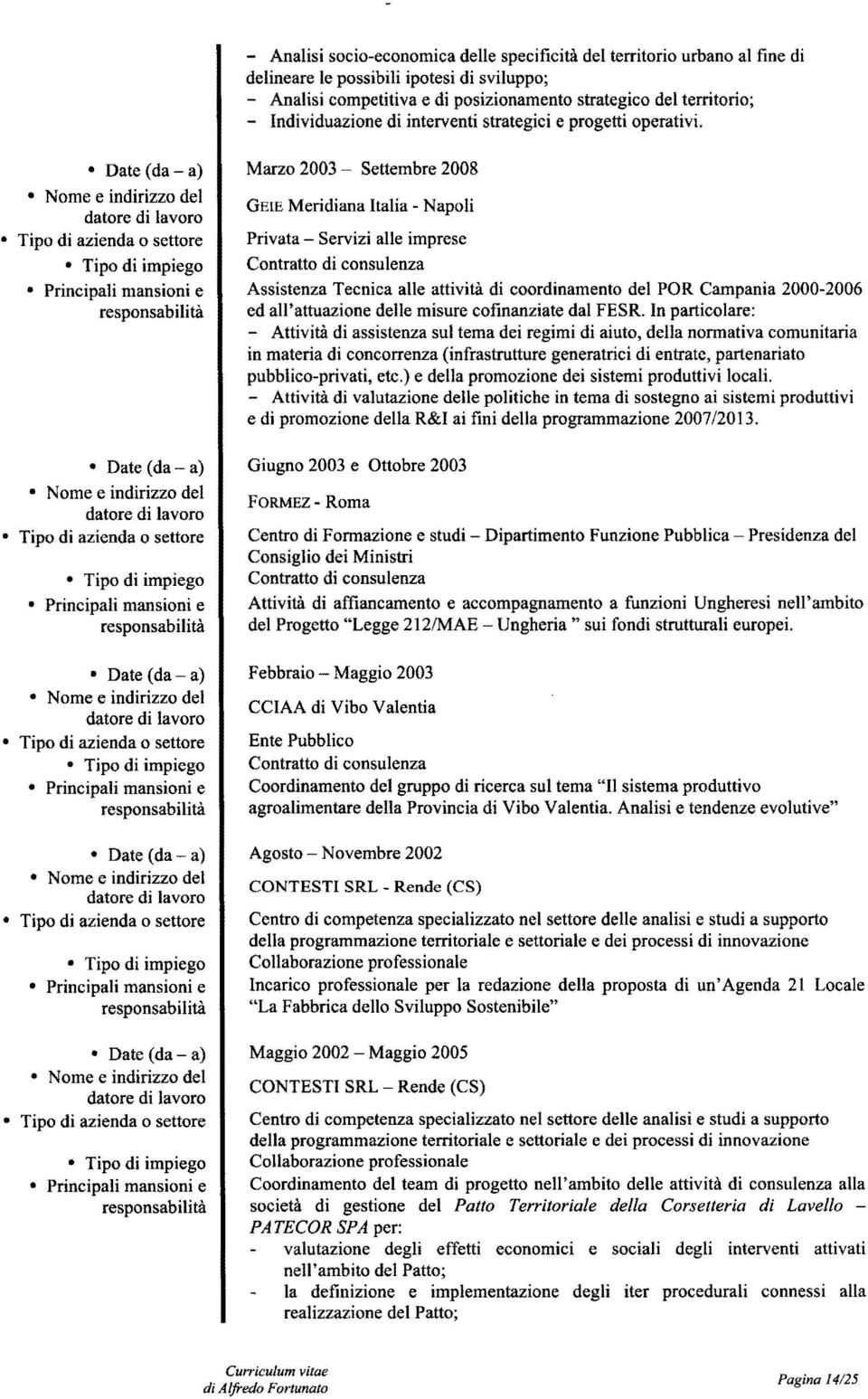 Tipo dì impiego Tipo dì azienda o settore Marzo 2003 Settembre 2008 GEIE Meridiana Italia - Napoli Privata- Servizi alle imprese Contratto di consulenza Assistenza Tecnica alle attività di