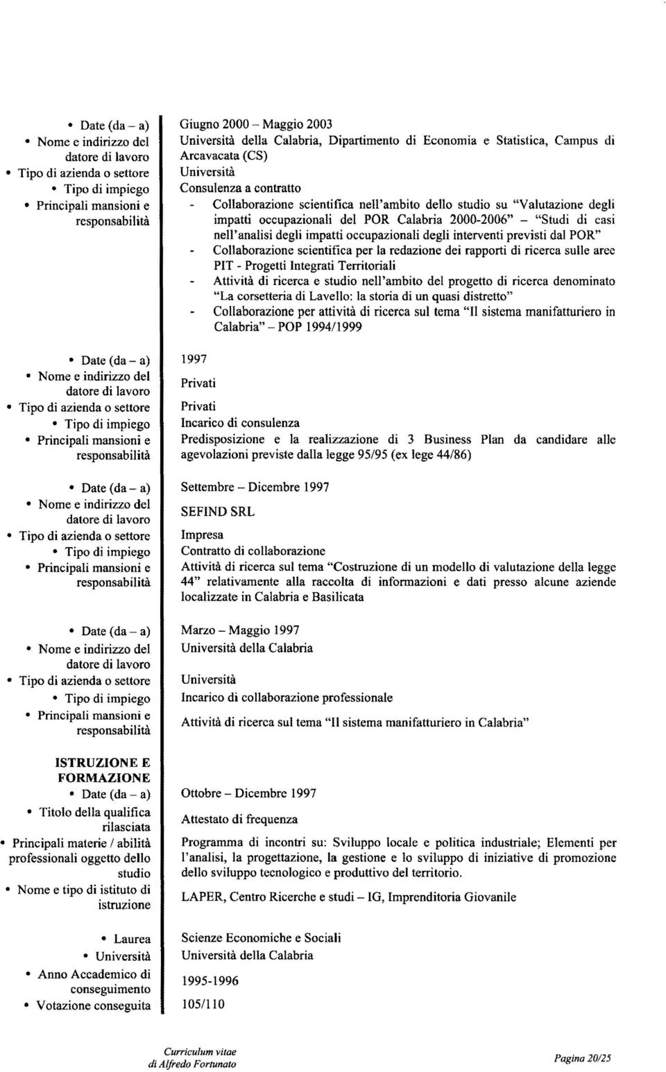 Campus di Arcavacata (CS) Università Consulenza a contratto Collaborazione scientifica nell'ambito dello studio su "Valutazione degli impatti occupazionali del POR Calabria 2000-2006" "Studi di casi