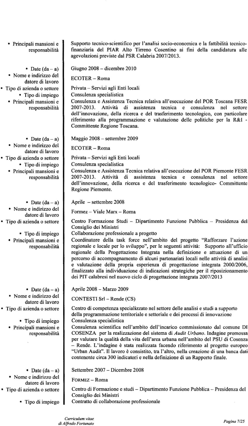 Giugno 2008 - dicembre 20 l O ECOTER- Roma Privata- Servizi agli Enti locali Consulenza specialistica Consulenza e Assistenza Tecnica relativa all'esecuzione del POR Toscana FESR 2007-2013.