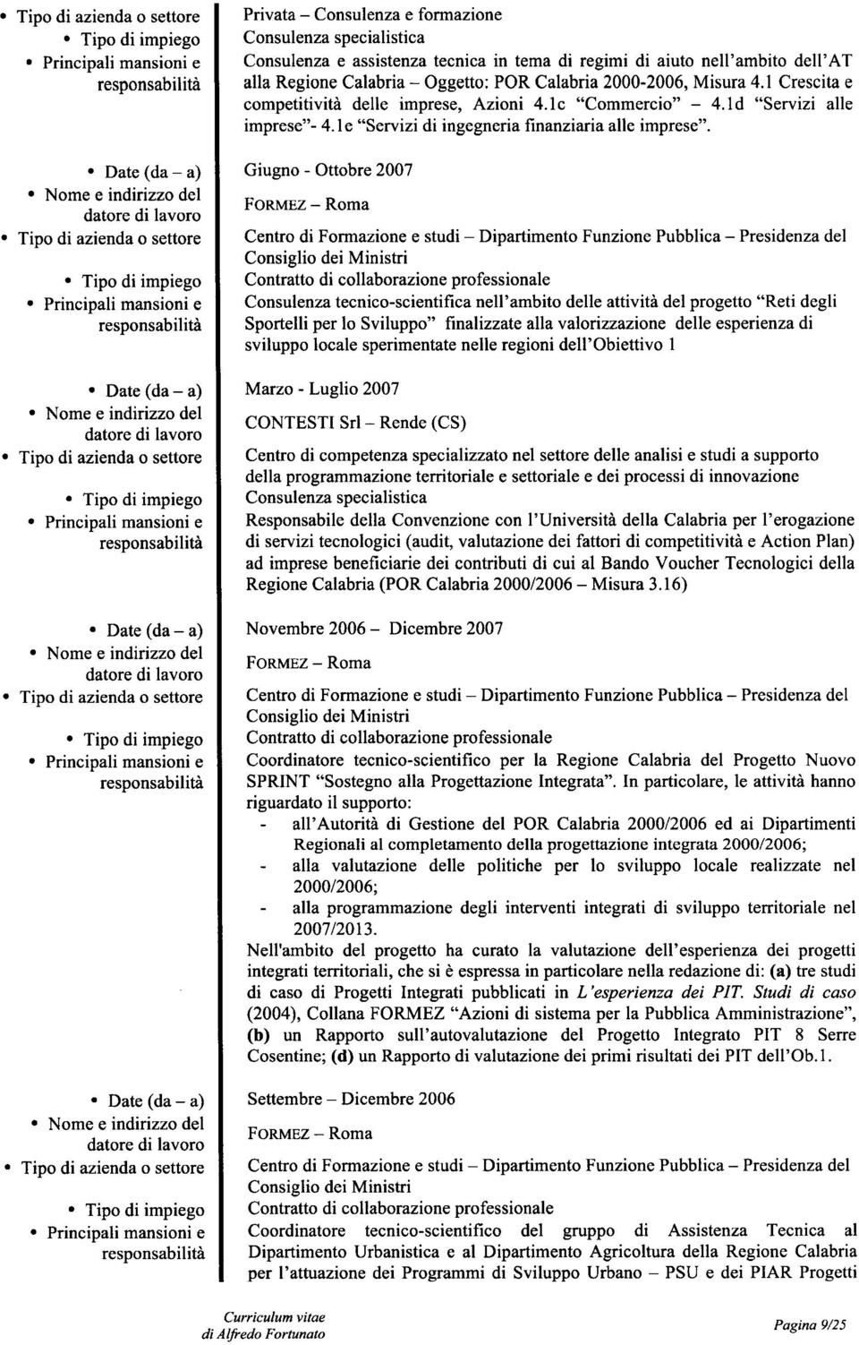 Giugno - Ottobre 2007 FORMEZ - Roma Centro di Formazione e studi- Dipartimento Funzione Pubblica- Presidenza del Consiglio dei Ministri Contratto di collaborazione professionale Consulenza