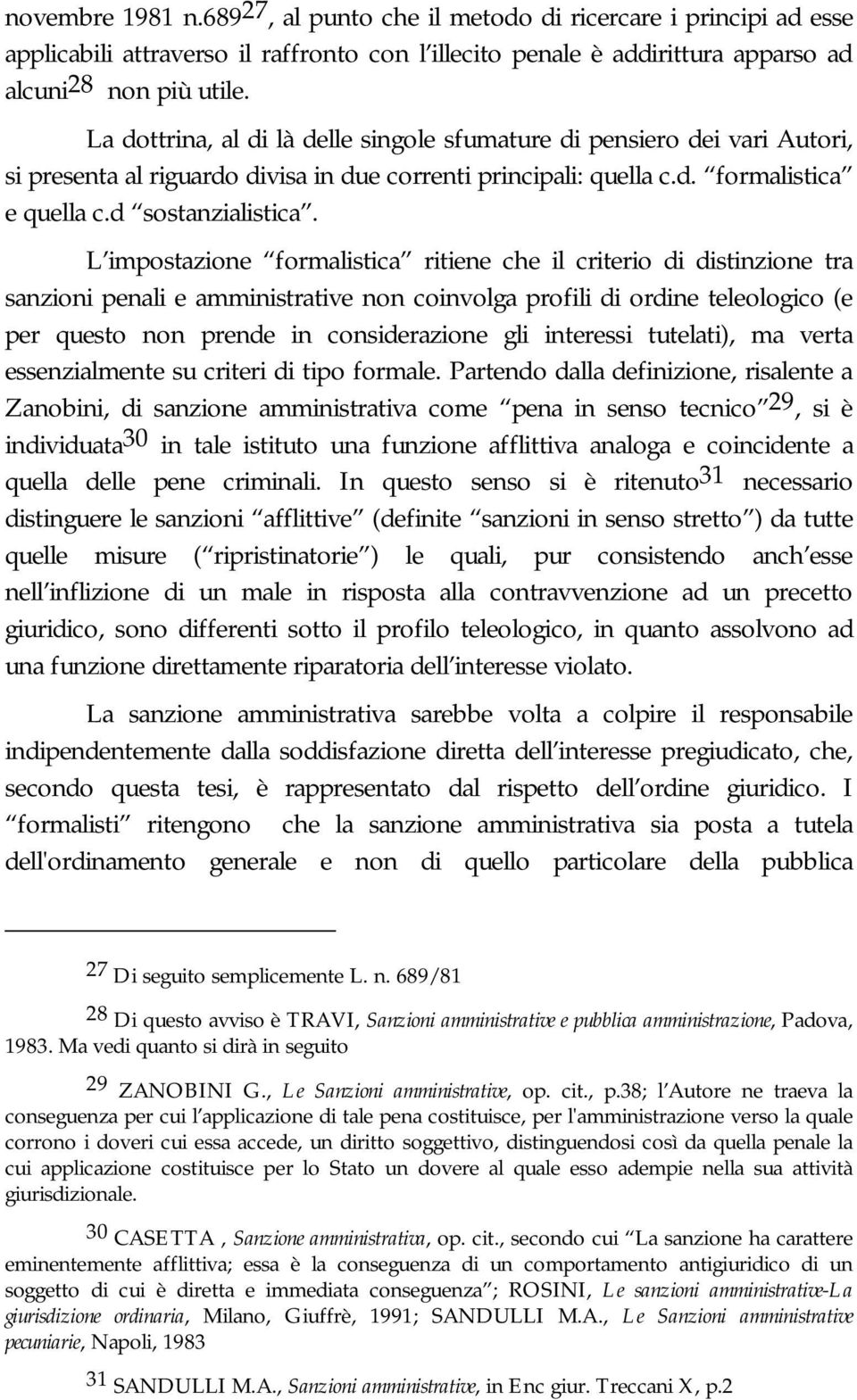 L impostazione formalistica ritiene che il criterio di distinzione tra sanzioni penali e amministrative non coinvolga profili di ordine teleologico (e per questo non prende in considerazione gli