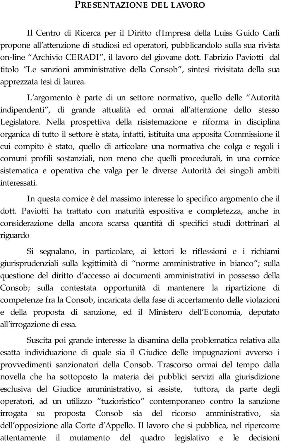 L argomento è parte di un settore normativo, quello delle Autorità indipendenti, di grande attualità ed ormai all attenzione dello stesso Legislatore.