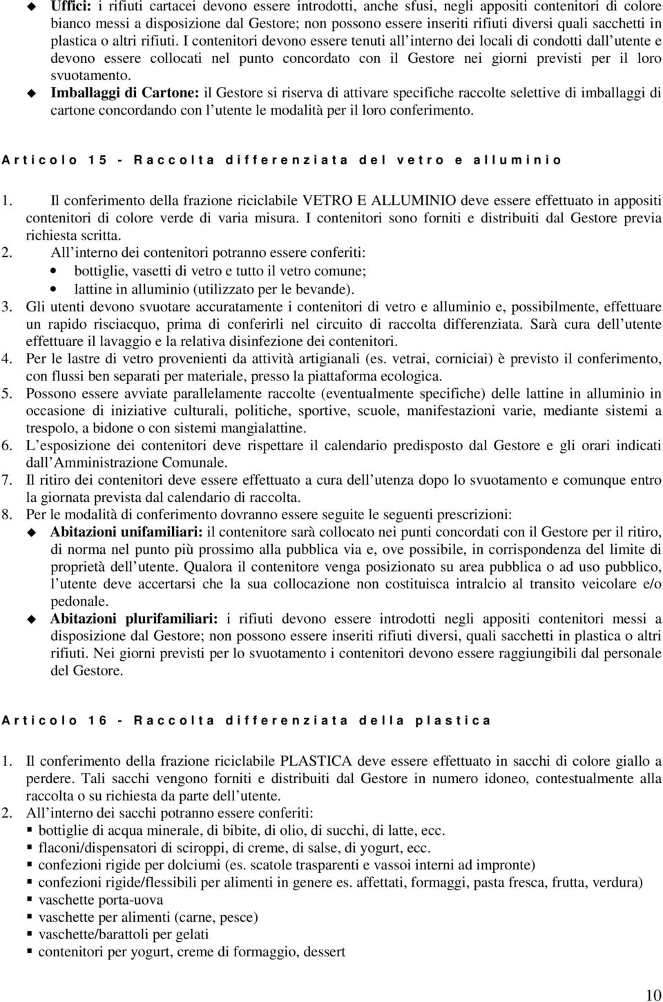 I contenitori devono essere tenuti all interno dei locali di condotti dall utente e devono essere collocati nel punto concordato con il Gestore nei giorni previsti per il loro svuotamento.