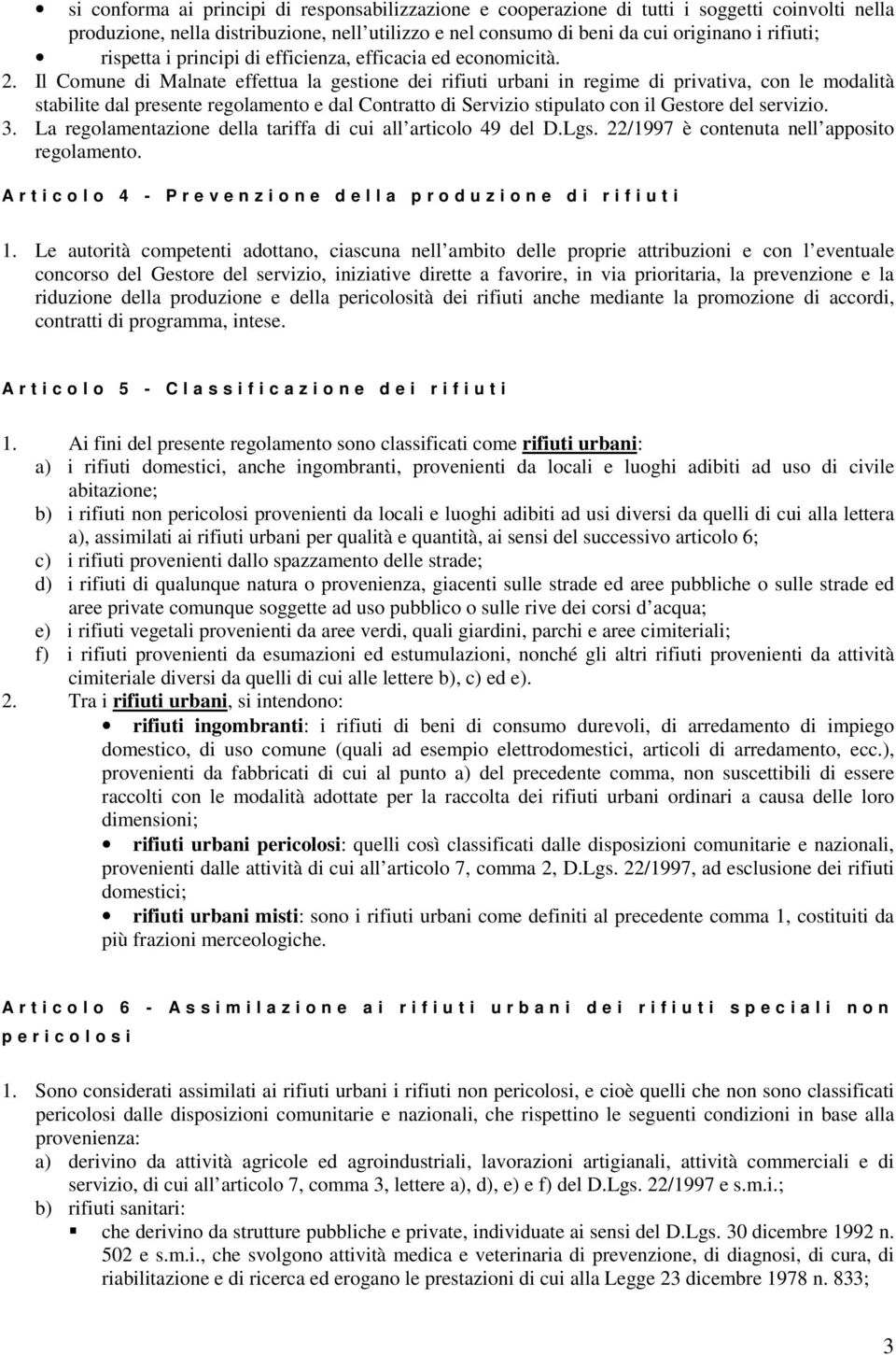 Il Comune di Malnate effettua la gestione dei rifiuti urbani in regime di privativa, con le modalità stabilite dal presente regolamento e dal Contratto di Servizio stipulato con il Gestore del