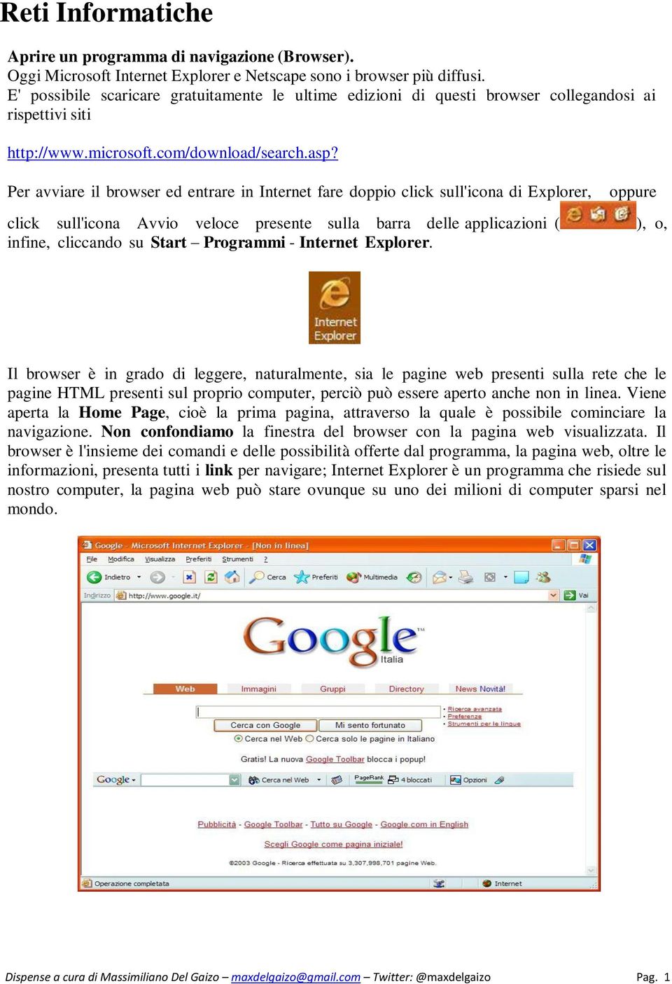 Per avviare il browser ed entrare in Internet fare doppio click sull'icona di Explorer, oppure click sull'icona Avvio veloce presente sulla barra delle applicazioni ( ), o, infine, cliccando su Start