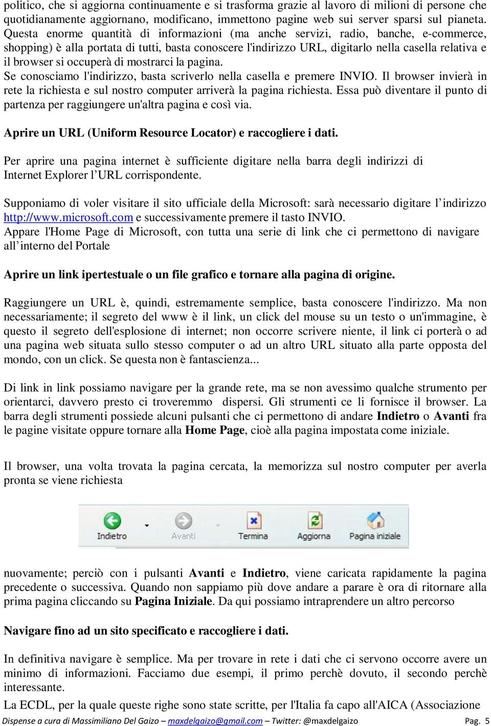 si occuperà di mostrarci la pagina. Se conosciamo l'indirizzo, basta scriverlo nella casella e premere INVIO.