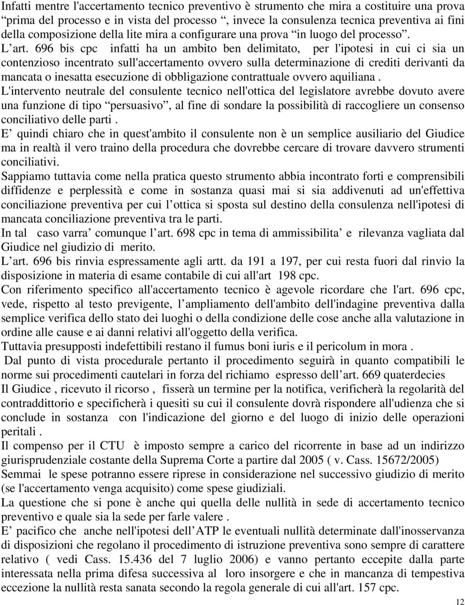 696 bis cpc infatti ha un ambito ben delimitato, per l'ipotesi in cui ci sia un contenzioso incentrato sull'accertamento ovvero sulla determinazione di crediti derivanti da mancata o inesatta