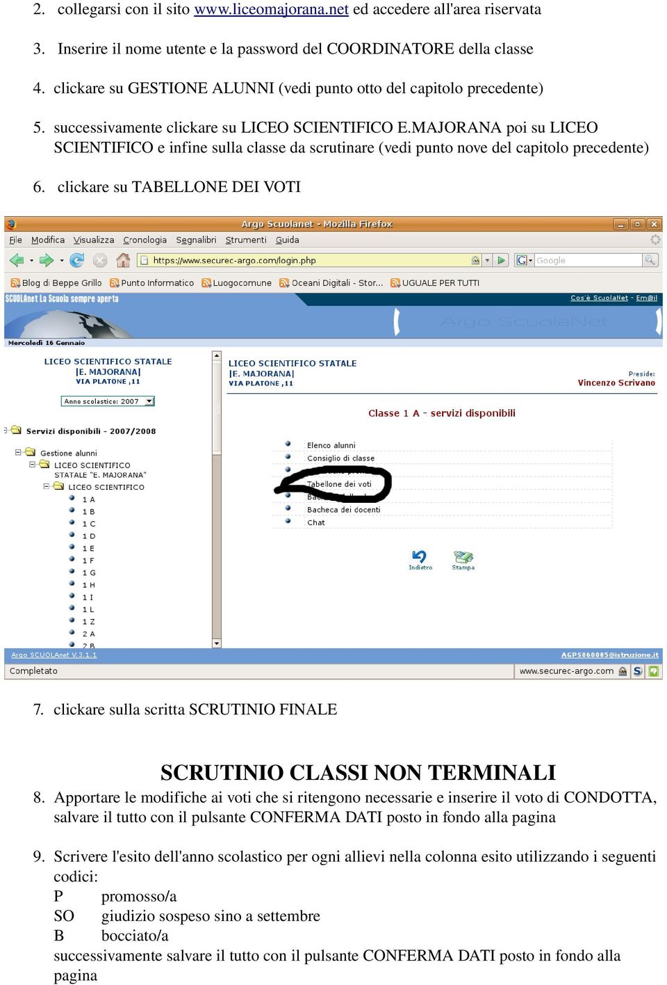 MAJORANA poi su LICEO SCIENTIFICO e infine sulla classe da scrutinare (vedi punto nove del capitolo precedente) 6. clickare su TABELLONE DEI VOTI 7.