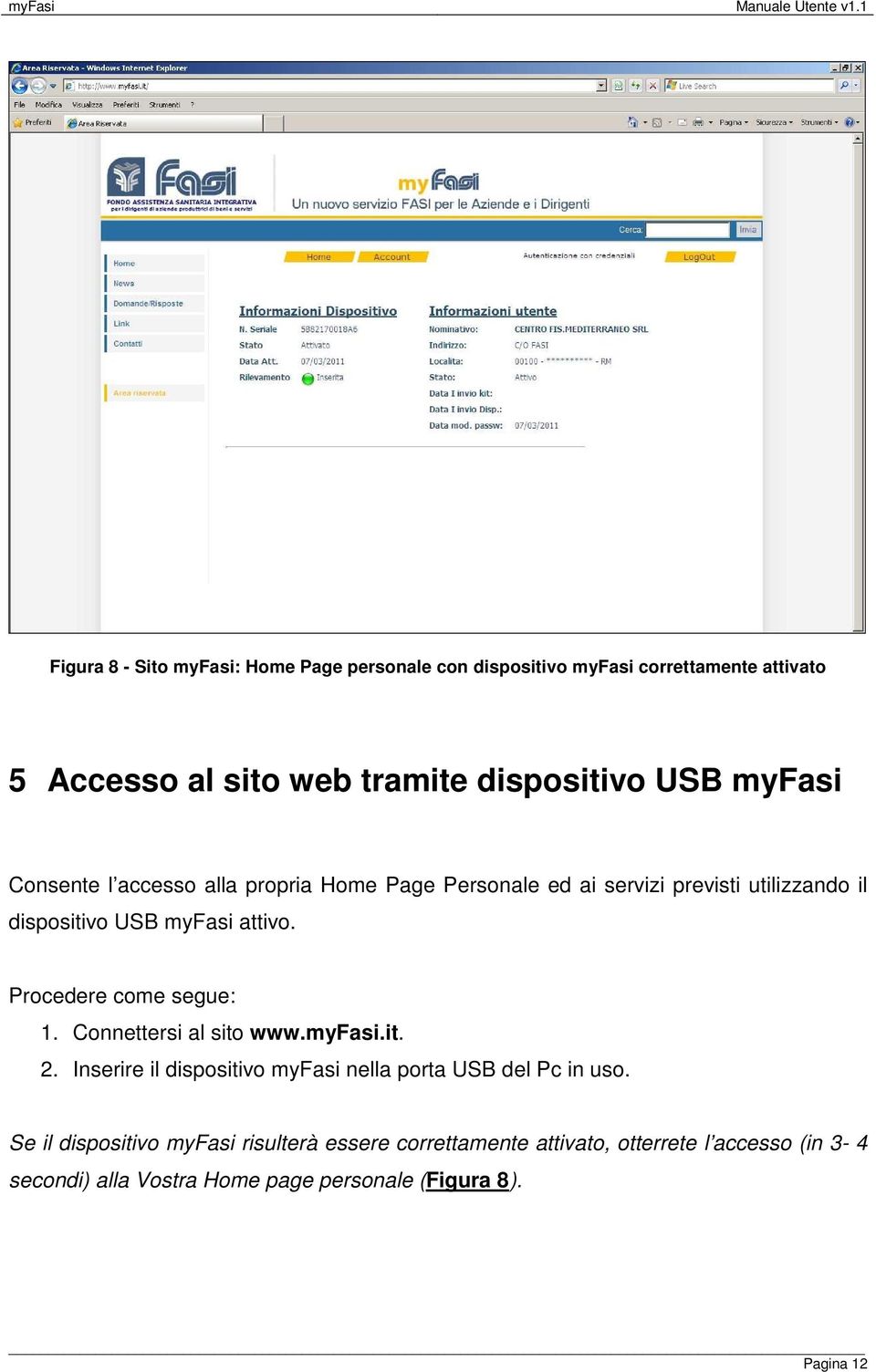 Procedere come segue: 1. Connettersi al sito www.myfasi.it. 2. Inserire il dispositivo myfasi nella porta USB del Pc in uso.
