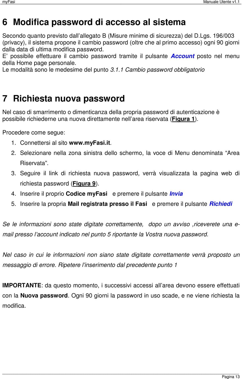 E possibile effettuare il cambio password tramite il pulsante Account posto nel menu della Home page personale. Le modalità sono le medesime del punto 3.1.