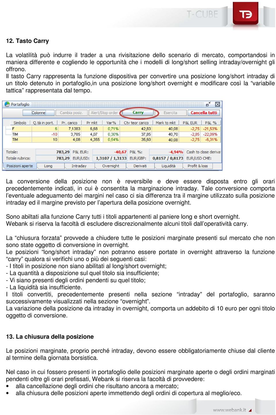 Il tasto Carry rappresenta la funzione dispositiva per convertire una posizione long/short intraday di un titolo detenuto in portafoglio,in una posizione long/short overnight e modificare così la