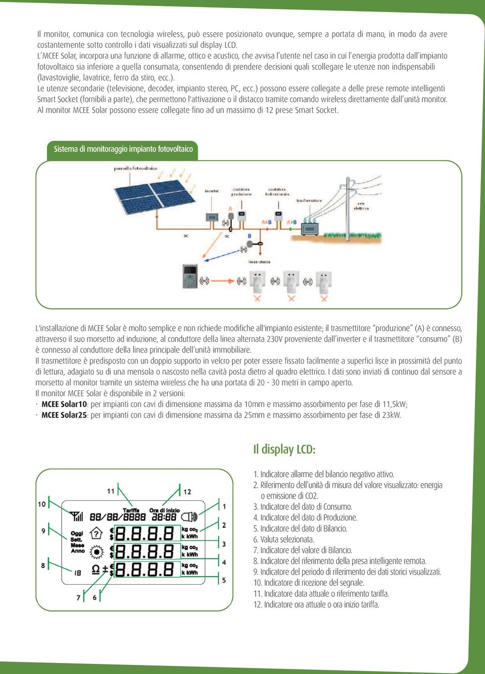 prendere decisioni quali scollegare le utenze non indispensabili (lavastoviglie, lavatrice, ferro da stiro, ecc.). Le utenze secondarie (televisione, decoder, impianto stereo, PC, ecc.