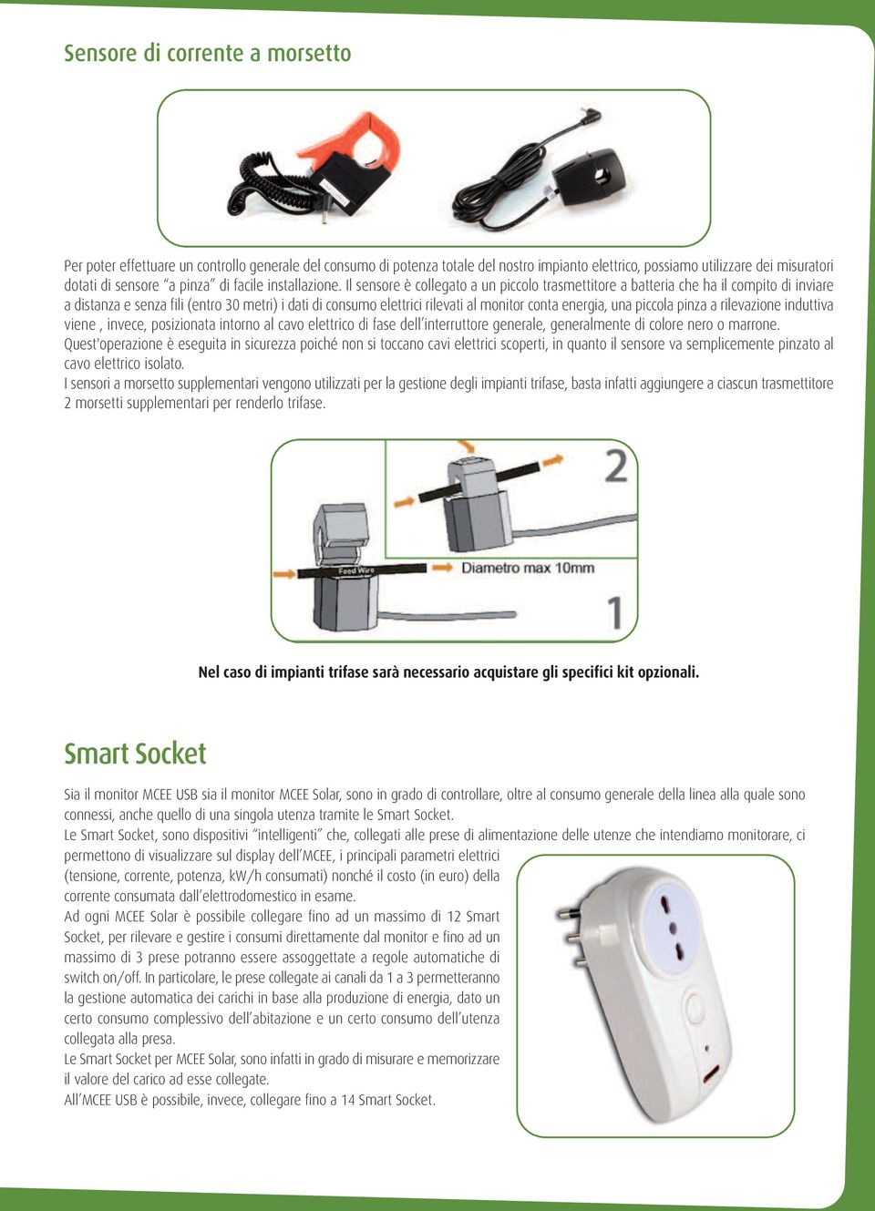 Il sensore è collegato a un piccolo trasmettitore a batteria che ha il compito di inviare a distanza e senza fili (entro 30 metri) i dati di consumo elettrici rilevati al monitor conta energia, una