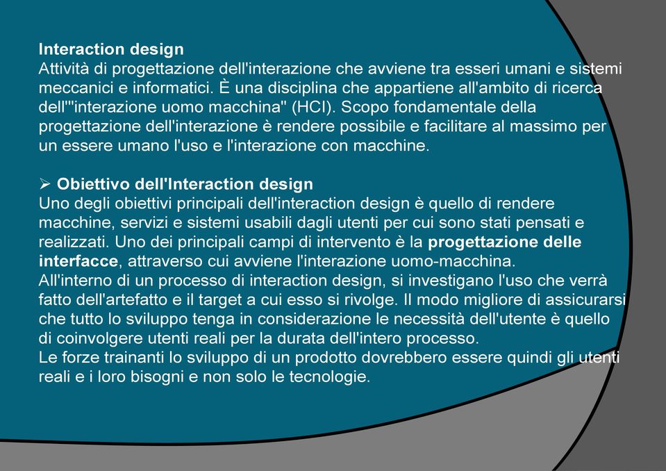 Scopo fondamentale della progettazione dell'interazione è rendere possibile e facilitare al massimo per un essere umano l'uso e l'interazione con macchine.