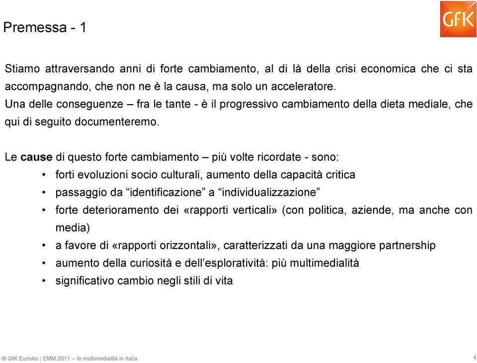 Le cause di questo forte cambiamento più volte ricordate - sono: forti evoluzioni socio culturali, aumento della capacità critica passaggio da identificazione a individualizzazione