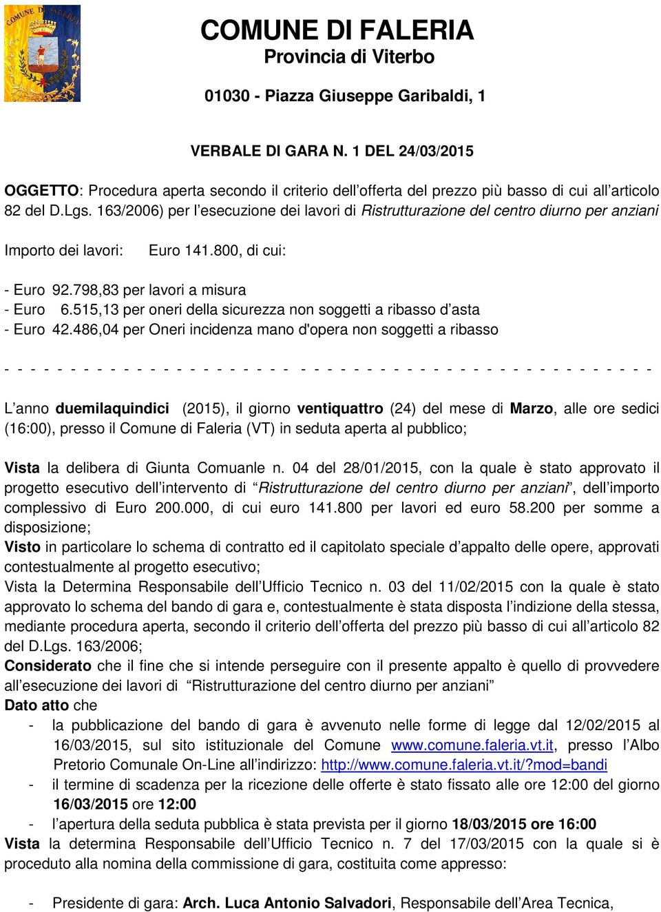 163/2006) per l esecuzione dei lavori di Ristrutturazione del centro diurno per anziani Importo dei lavori: Euro 141.800, di cui: - Euro 92.798,83 per lavori a misura - Euro 6.