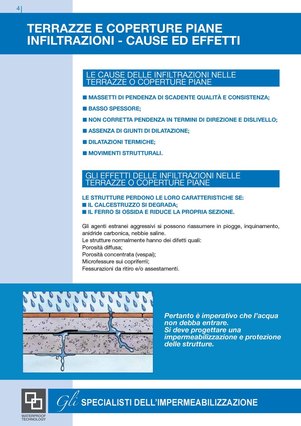 GLI EFFETTI DELLE INFILTRAZIONI NELLE TERRAZZE O COPERTURE PIANE Le strutture perdono le loro caratteristiche se: n IL CALCESTRUZZO SI DEGRADA; n IL FERRO SI OSSIDA E RIDUCE LA PROPRIA SEZIONE.