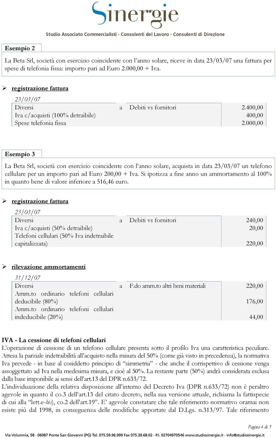 000,00 Esempio 3 La Beta Srl, società con esercizio coincidente con l anno solare, acquista in data un telefono cellulare per un importo pari ad Euro 200,00 + Iva.