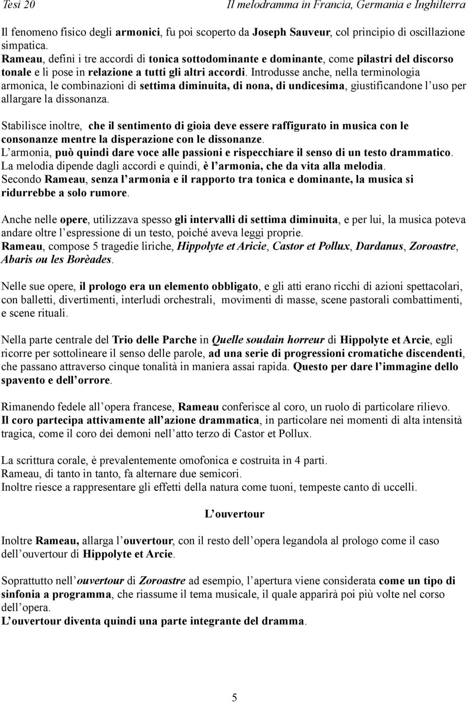 Introdusse anche, nella terminologia armonica, le combinazioni di settima diminuita, di nona, di undicesima, giustificandone l uso per allargare la dissonanza.