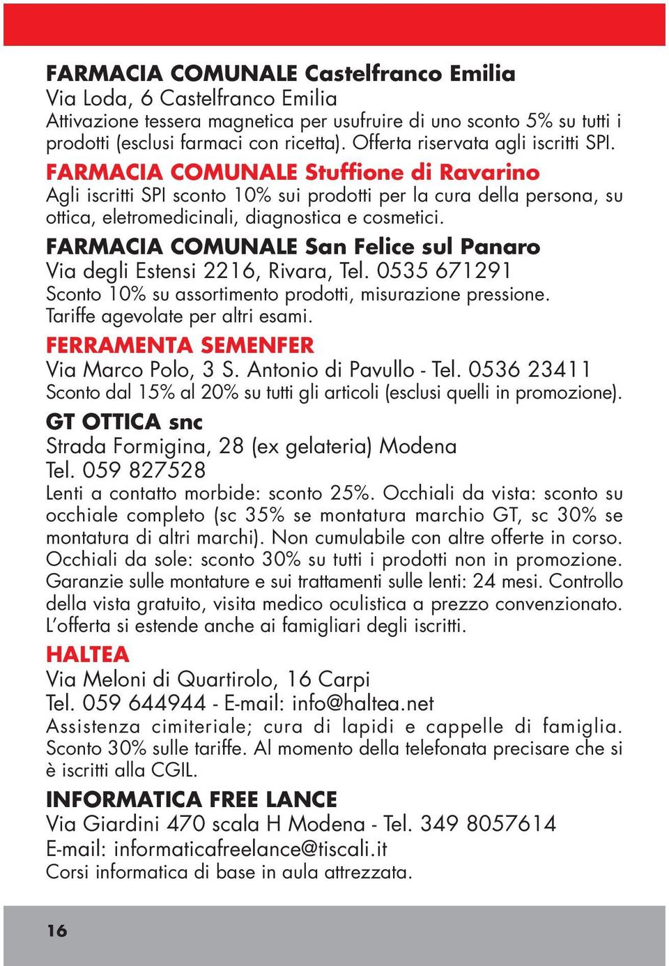 FARMACIA COMUNALE San Felice sul Panaro Via degli Estensi 2216, Rivara, Tel. 0535 671291 Sconto 10% su assortimento prodotti, misurazione pressione. Tariffe agevolate per altri esami.