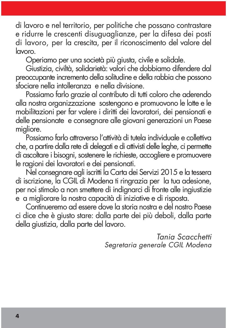 Giustizia, civiltà, solidarietà: valori che dobbiamo difendere dal preoccupante incremento della solitudine e della rabbia che possono sfociare nella intolleranza e nella divisione.