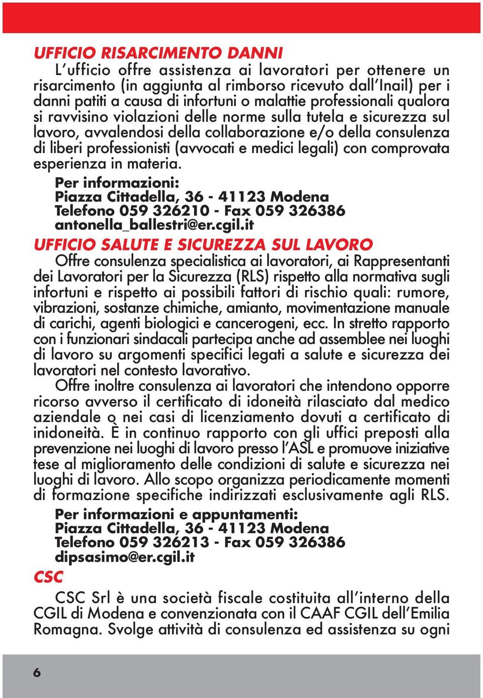 legali) con comprovata esperienza in materia. Per informazioni: Piazza Cittadella, 36-41123 Modena Telefono 059 326210 - Fax 059 326386 antonella_ballestri@er.cgil.