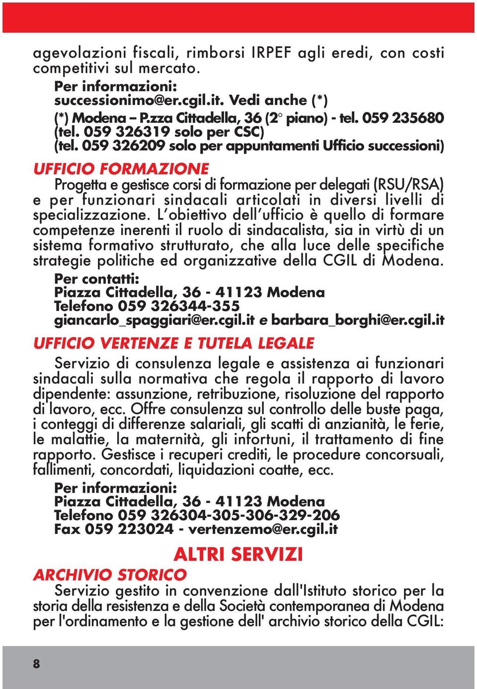 059 326209 solo per appuntamenti Ufficio successioni) UFFICIO FORMAZIONE Progetta e gestisce corsi di formazione per delegati (RSU/RSA) e per funzionari sindacali articolati in diversi livelli di