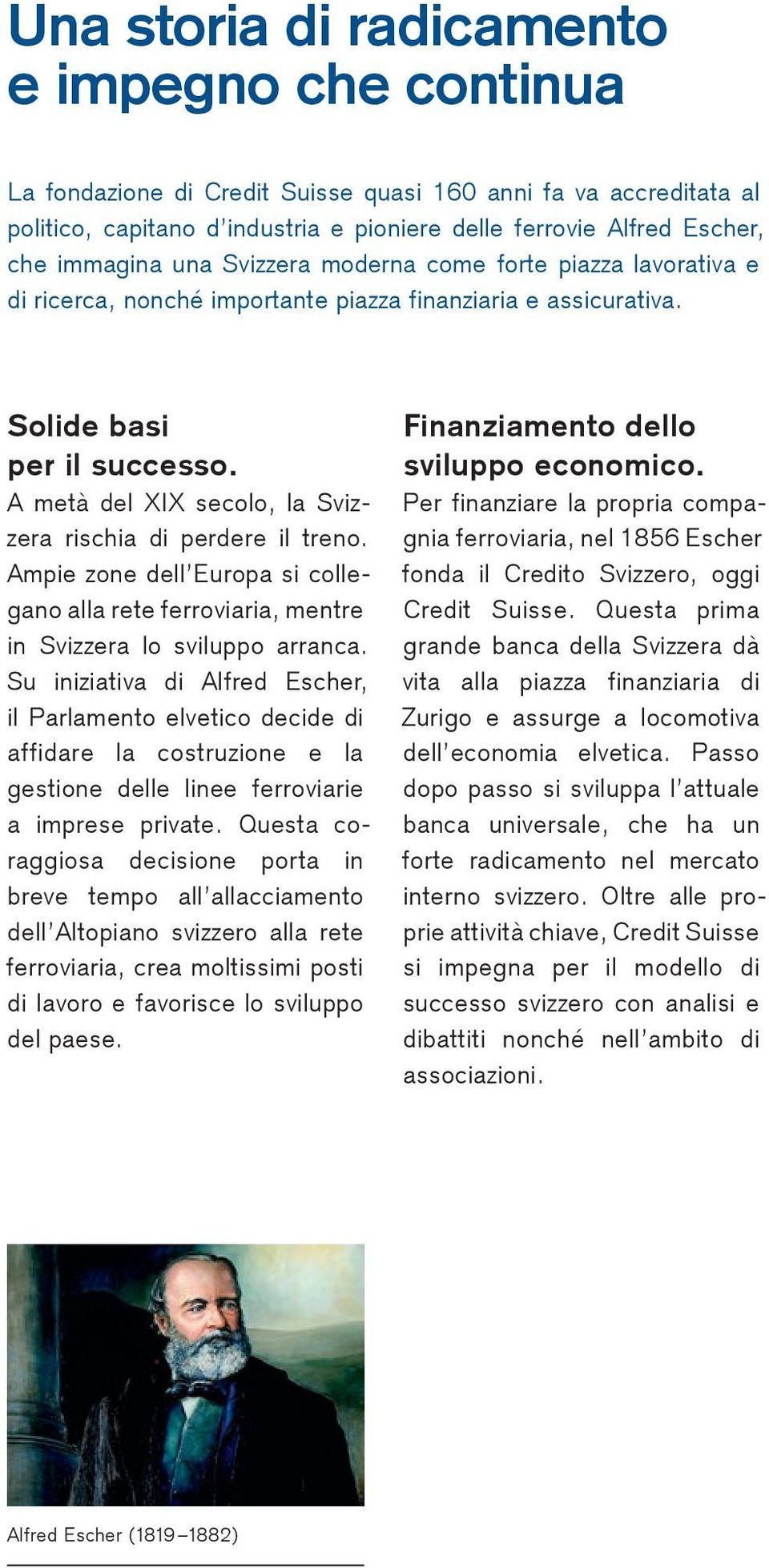 A metà del XIX secolo, la Svizzera rischia di perdere il treno. Ampie zone dell Europa si collegano alla rete ferroviaria, mentre in Svizzera lo sviluppo arranca.