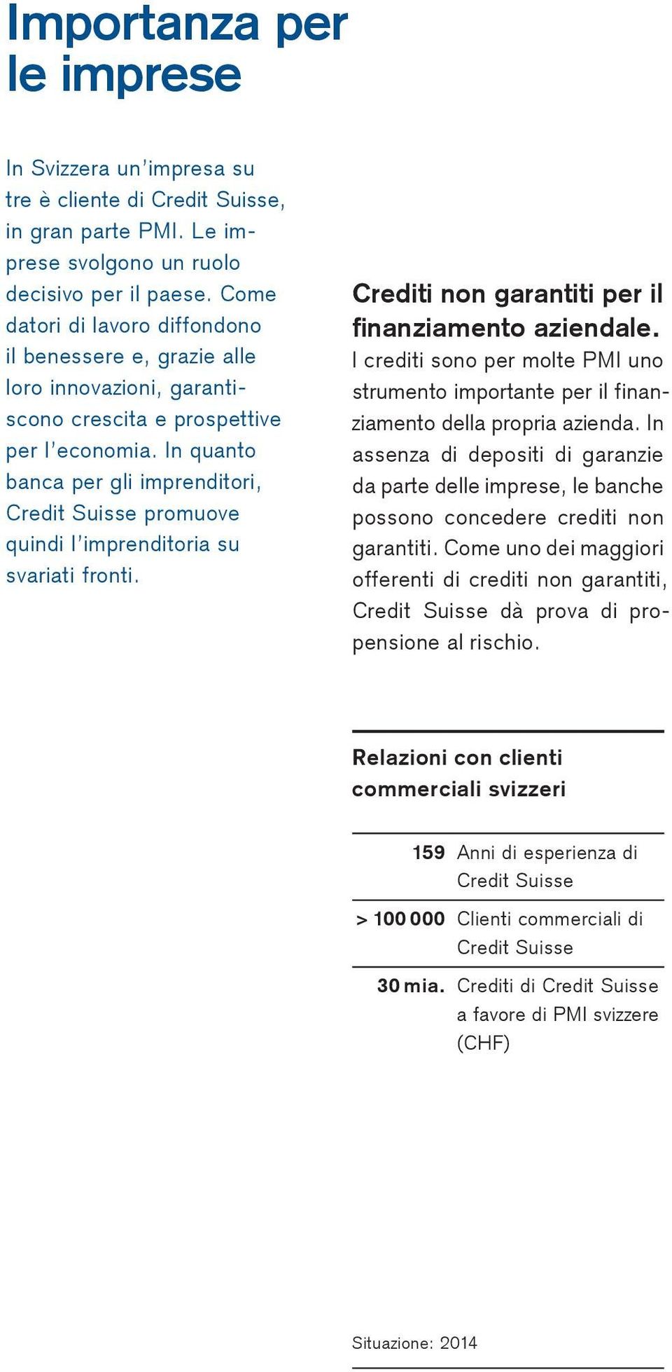 In quanto banca per gli imprenditori, Credit Suisse promuove quindi l imprenditoria su svariati fronti. Crediti non garantiti per il finanziamento aziendale.