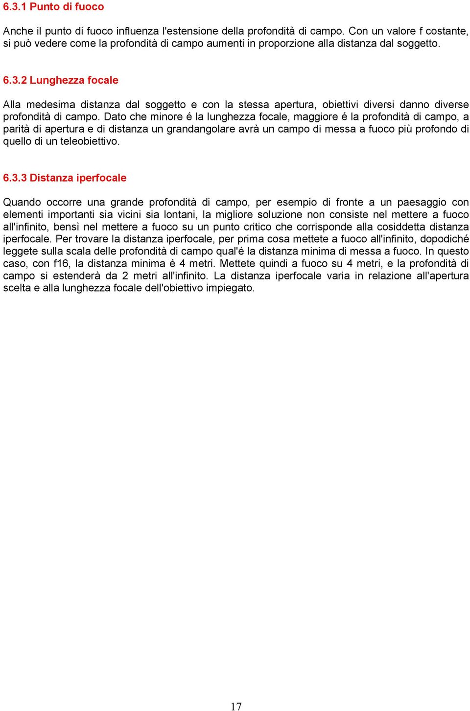 2 Lunghezza focale Alla medesima distanza dal soggetto e con la stessa apertura, obiettivi diversi danno diverse profondità di campo.