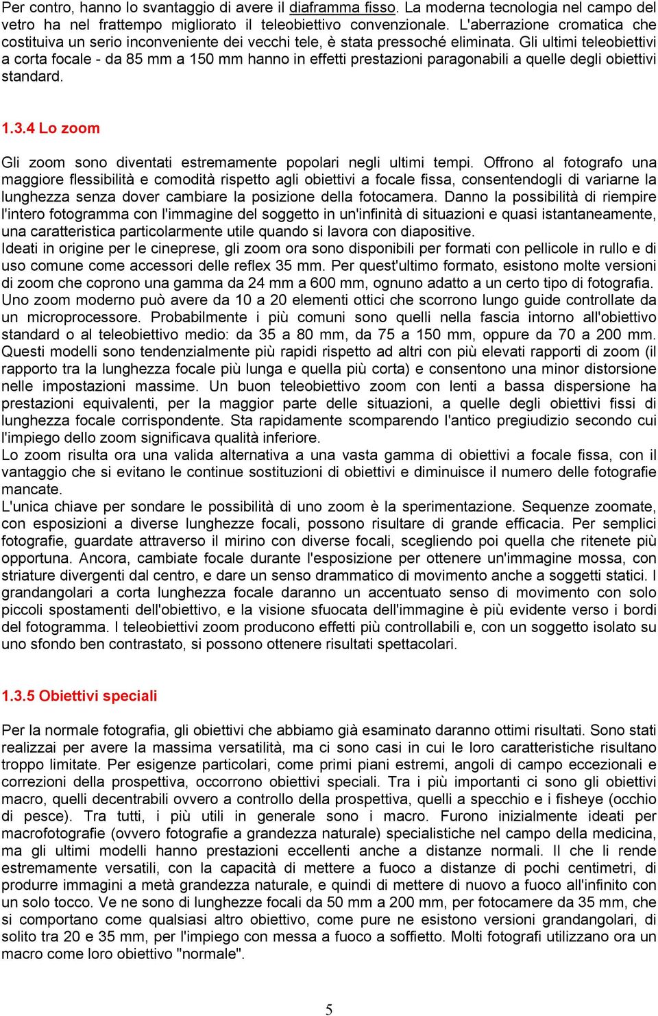 Gli ultimi teleobiettivi a corta focale - da 85 mm a 150 mm hanno in effetti prestazioni paragonabili a quelle degli obiettivi standard. 1.3.