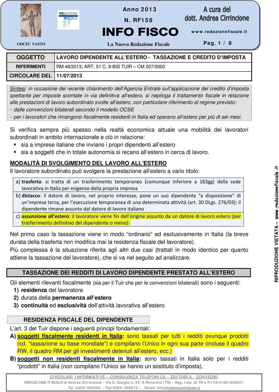 definitiva all estero, si riepiloga il trattamento fiscale in relazione alle prestazioni di lavoro subordinato svolte all estero, con particolare riferimento al regime previsto: - dalle convenzioni