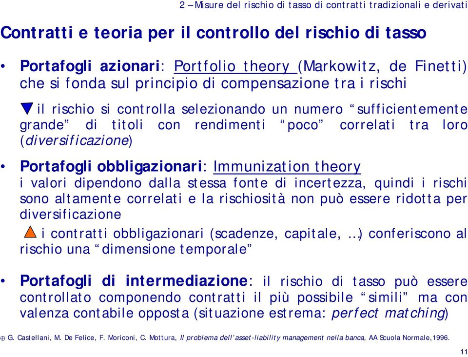 obbligazionari: Immunization theory i valori dipendono dalla stessa fonte di incertezza, quindi i rischi sono altamente correlati e la rischiosità non può essere ridotta per diversificazione i