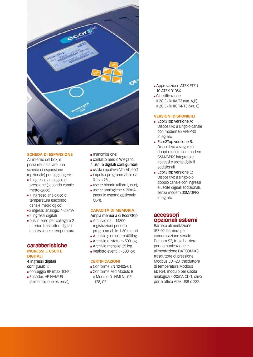 caratteristiche INGREssI E UsCITE DIGITALI 4 ingressi digitali configurabili: conteggio BF (max 10Hz); Encoder, HF NAMUR (alimentazione esterna); manomissione; contatto reed o Wiegand.