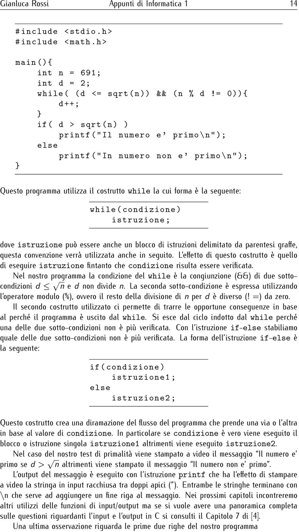 condizione ) istruzione ; dove istruzione può essere anche un blocco di istruzioni delimitato da parentesi graffe, questa convenzione verrà utilizzata anche in seguito.